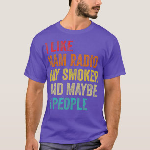 I Like Ham Radio My Smoker Maybe 3 People Radio T-Shirt