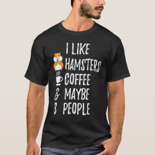 I Like Hamsters Coffee And Maybe 3 People Pet T-Shirt