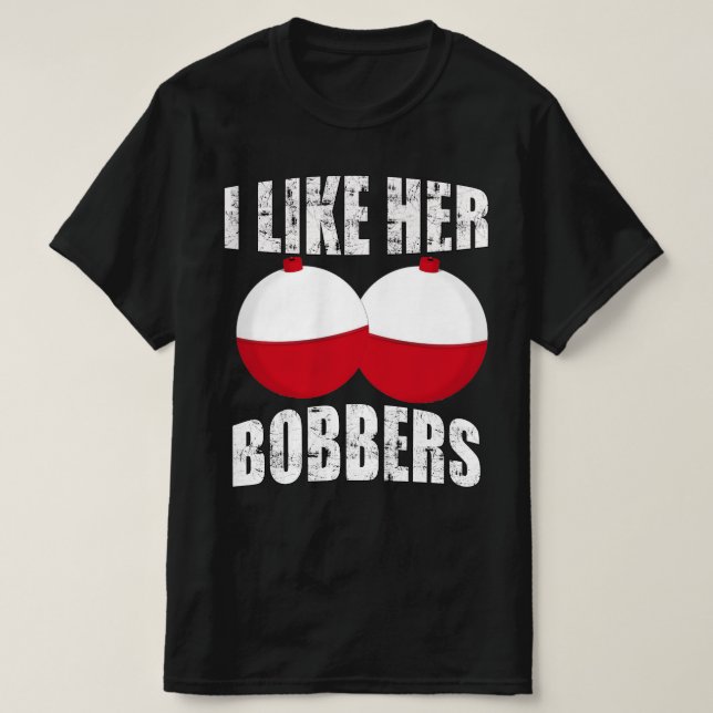 i like her bobbers, funny fishing T-Shirt (Design Front)
