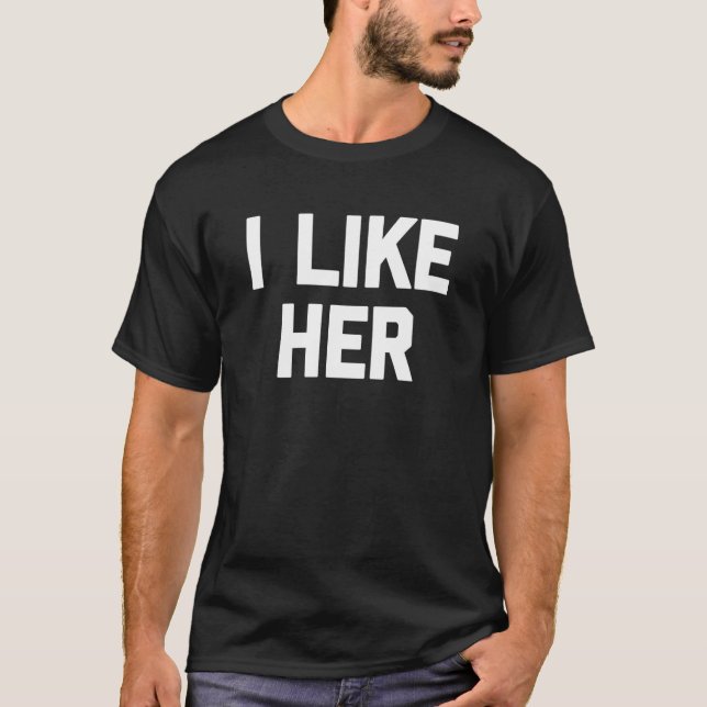 I Like Her   Saying Sarcastic Girlfriend Boyfriend T-Shirt (Front)