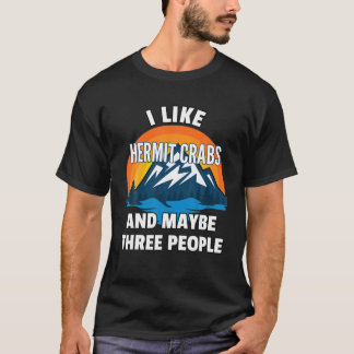 I Like Hermit Crabs And Maybe Three People T-Shirt