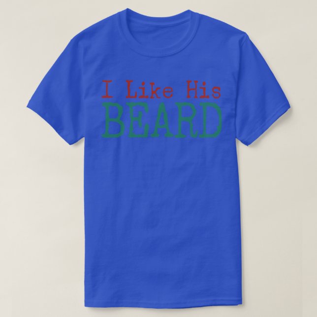 i like his beard 2 T-Shirt (Design Front)