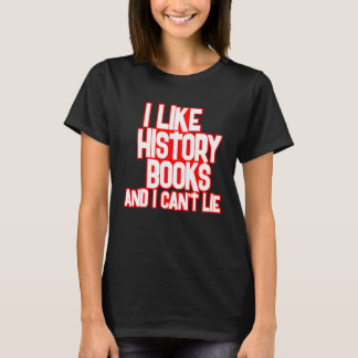 I Like History Books And I Can t Lie Tees