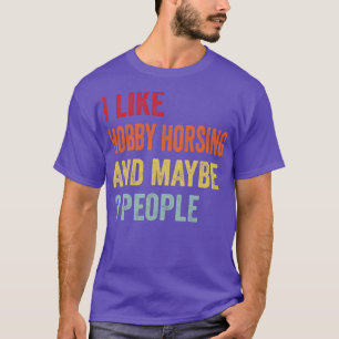 I Like Hobby Horsing Maybe 3 People T-Shirt