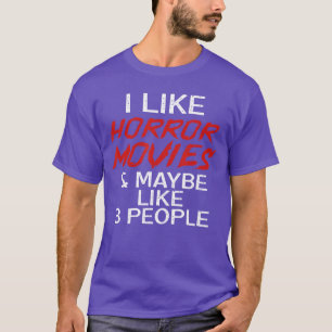 I Like Horror Movies And Maybe 3 People funny T-Shirt