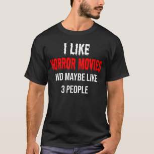 I Like Horror Movies And Maybe Like 3 People Funny T-Shirt