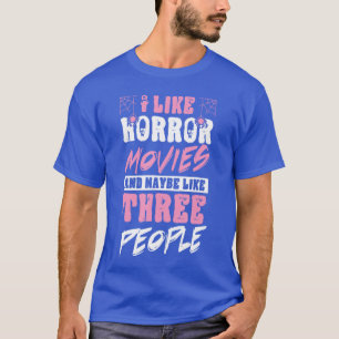I Like Horror Movies And Maybe Likehree People Fun T-Shirt