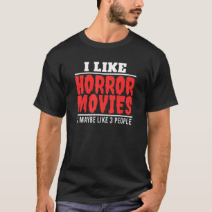 I Like Horror Movies & Mabybe Like 3 Other People T-Shirt