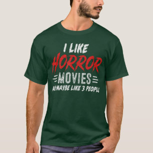 I Like Horror Movies Maybe 3 People Funny Scary Mo T-Shirt