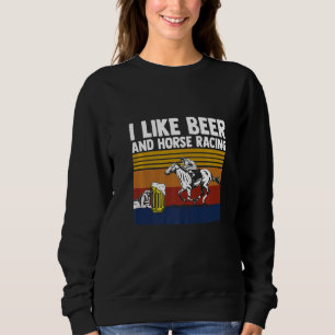I Like Horse Racing And Beer Horse Racing Apparel Sweatshirt