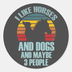 I Like Horses and Dogs And Maybe 3 People Classic Round Sticker