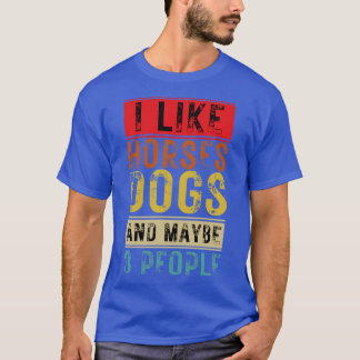I Like Horses Dogs And Maybe 3 People 10 T-Shirt