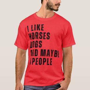 I Like Horses Dogs And Maybe 3 People 10 T-Shirt