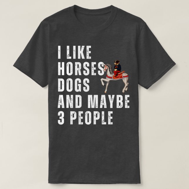 I Like Horses Dogs And Maybe 3 People 1 T-Shirt (Design Front)