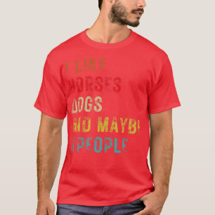 I Like Horses Dogs And Maybe 3 People 8 T-Shirt