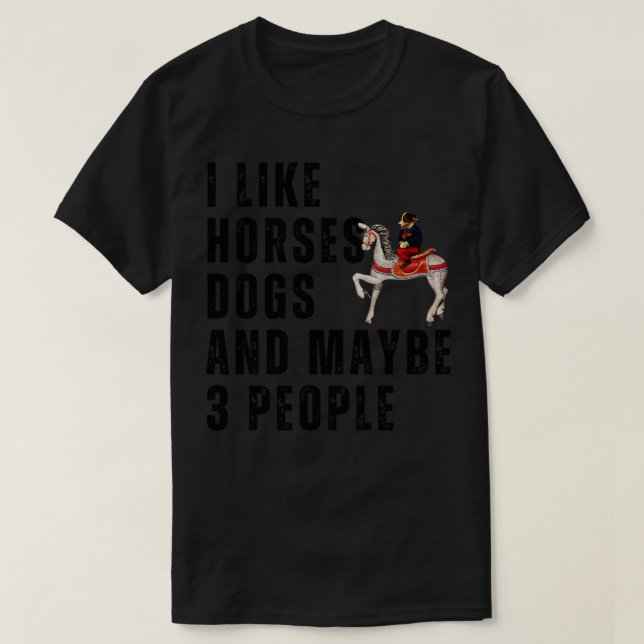 I Like Horses Dogs And Maybe 3 People 8 T-Shirt (Design Front)