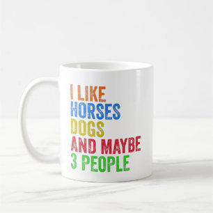 I Like Horses Dogs And Maybe 3 People Coffee Mug