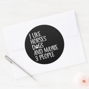 I Like Horses Dogs And Maybe 3 People Funny Classic Round Sticker
