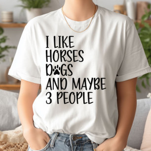 I Like Horses Dogs And Maybe 3 People Funny Saying T-Shirt