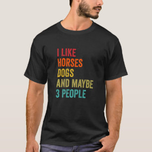 I Like Horses Dogs And Maybe 3 People Horse Lover T-Shirt