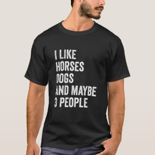 I Like Horses Dogs And Maybe 3 People Horse Lover T-Shirt