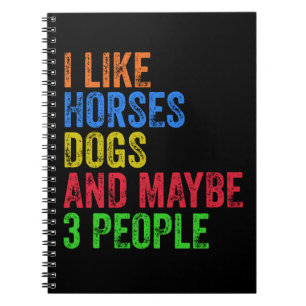I Like Horses Dogs And Maybe 3 People       Notebook