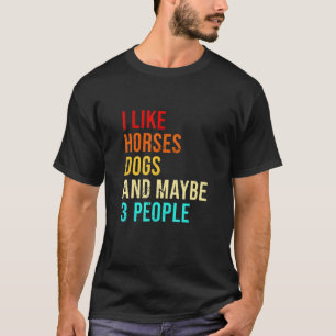 I Like Horses Dogs And Maybe 3 People Rider Horse T-Shirt