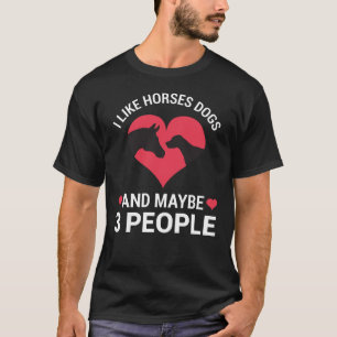 I like Horses Dogs And Maybe 3 People T-Shirt