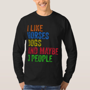 I Like Horses Dogs And Maybe 3 People T-Shirt