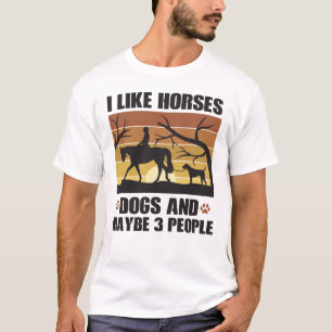 I like Horses Dogs And Maybe 3 People T-Shirt