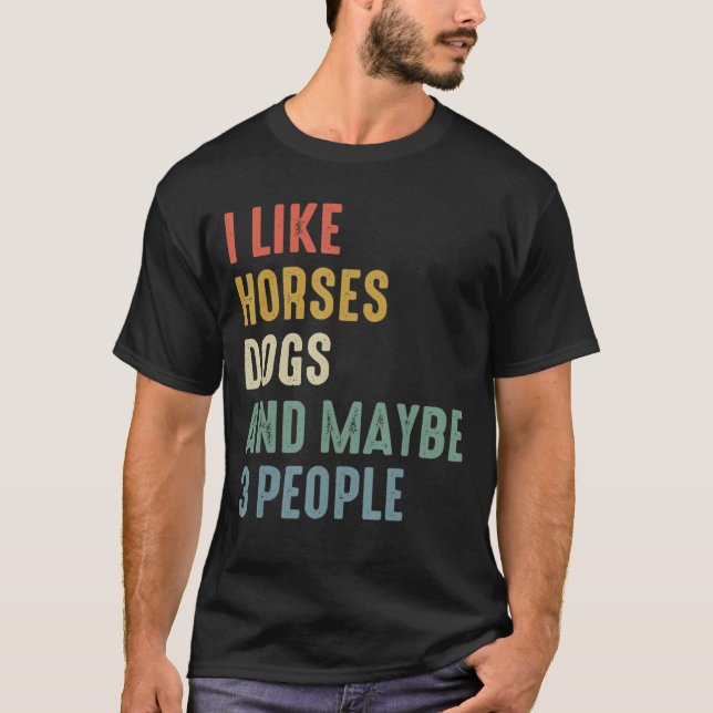 I Like Horses Dogs And Maybe 3 People T-Shirt (Front)