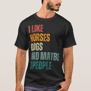 I Like Horses Dogs Maybe 3 People Dogs And Horses T-Shirt