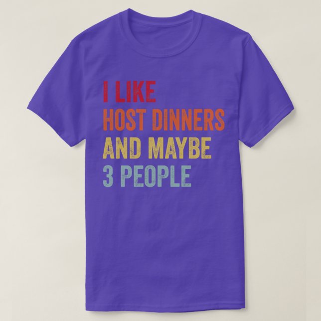 I Like Host dinners Maybe 3 People T-Shirt (Design Front)