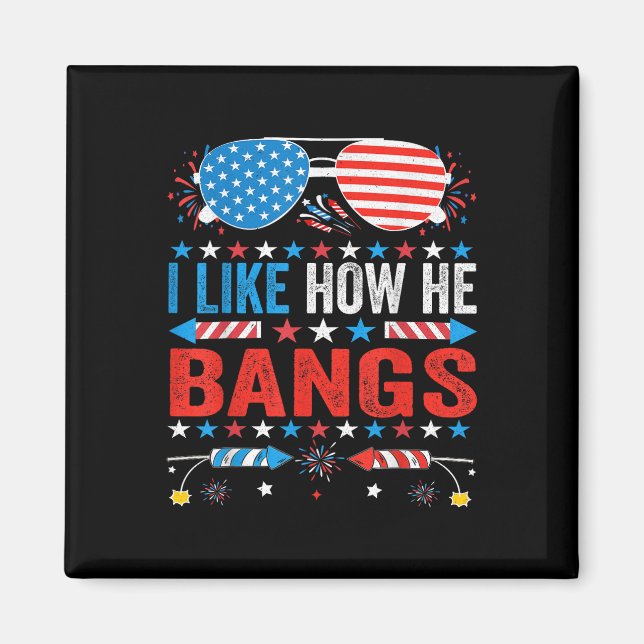 I Like How He Bangs Fireworks Funny 4th Of July Co Magnet (Front)