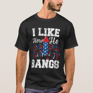 I Like How He Bangs I Like How She Explodes July 4 T-Shirt