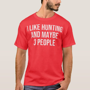 I like hunting and maybe 3 people T-Shirt