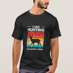 I Like Hunting Maybe 3 People Deer Duck Funny Hunt T-Shirt