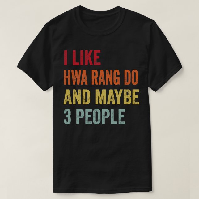 I Like Hwa Rang Do Maybe 3 People T-Shirt (Design Front)