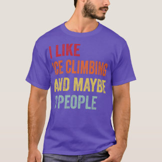 I Like Ice Climbing Maybe 3 People T-Shirt