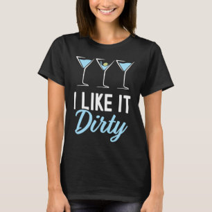I Like It Dirty Dirty Martini Glass Drink Happy H T-Shirt