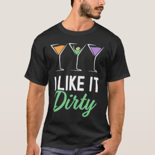 I Like It Dirty Dirty Martini Glass Drink Happy H T-Shirt