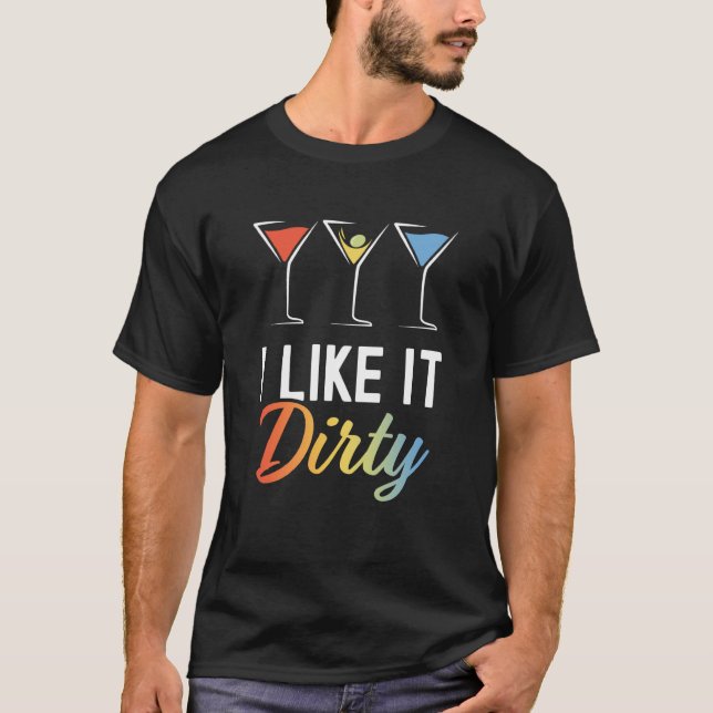 I Like It Dirty Dirty Martini Glass Drink Happy Ho T-Shirt (Front)