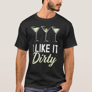 I Like It Dirty Dirty Martini Glass Drink Happy Ho T-Shirt