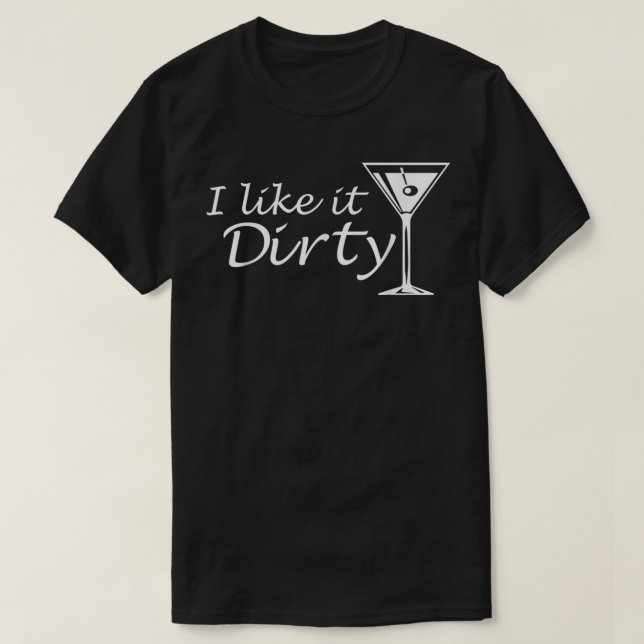 I Like It Dirty Martini Shirt Funny Love Gift Drin (Design Front)