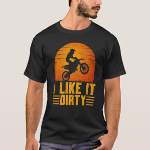 I Like It Dirty Off Road Motorcycle Motocross Dirt T-Shirt