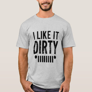 I Like it Dirty, Outdoor, Funny Sayings, Off-road T-Shirt