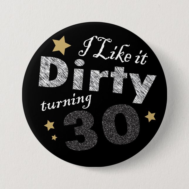 I Like it Dirty Turning 30 - 30th Birthday 7.5 Cm Round Badge (Front)