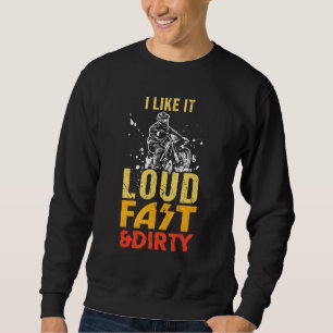 I Like It Loud Fast And Dirty Dirt Bike Motocross Sweatshirt