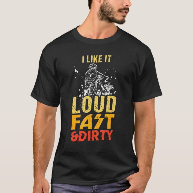 I Like It Loud Fast And Dirty Dirt Bike Motocross T-Shirt (Front)