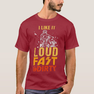 I like it loud fast and dirty funny dirt bike T-Shirt